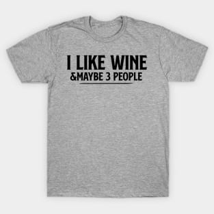 I Like Wine and Maybe 3 People T Shirt Wine and three people tee wine lover gift wine drinker shirtwine lover T-Shirt